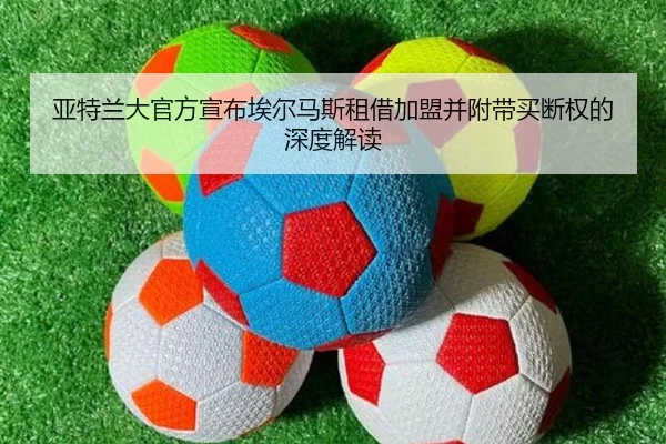 亚特兰大官方宣布埃尔马斯租借加盟并附带买断权的深度解读 - WukongSports